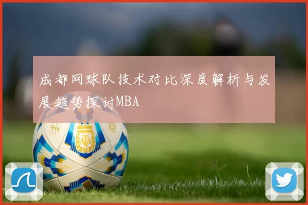 成都网球队技术对比深度解析与发展趋势探讨MBA