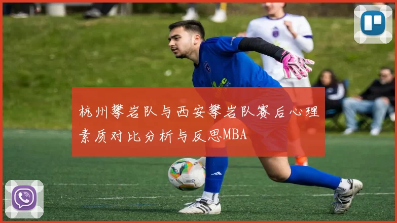 杭州攀岩队与西安攀岩队赛后心理素质对比分析与反思MBA