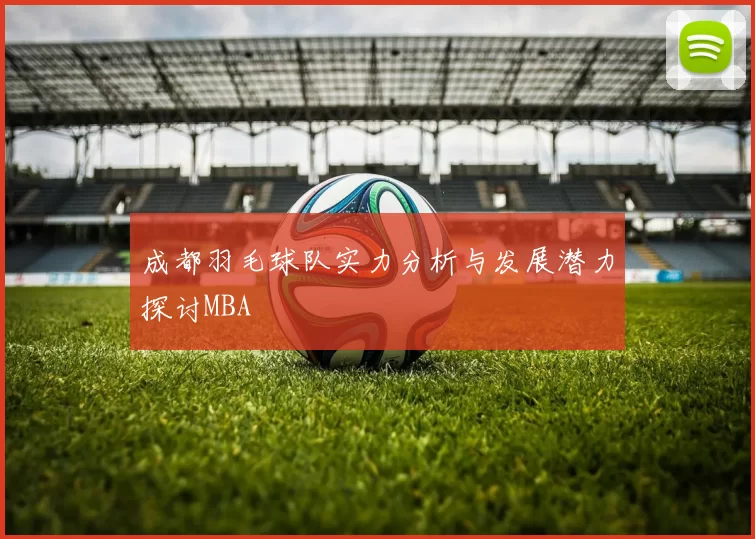 成都羽毛球队实力分析与发展潜力探讨MBA