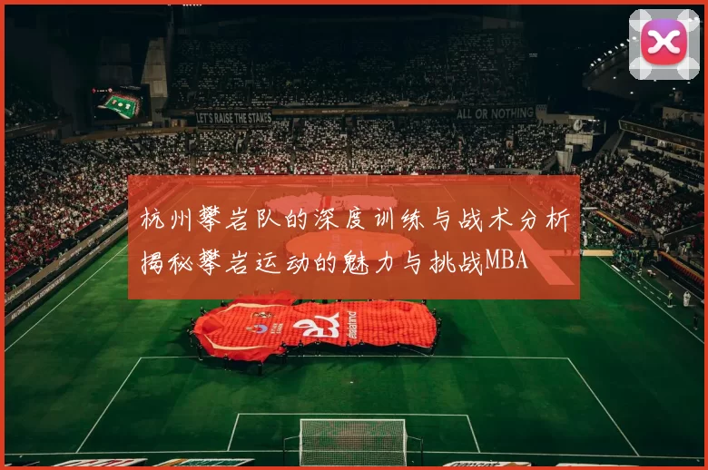 杭州攀岩队的深度训练与战术分析揭秘攀岩运动的魅力与挑战MBA