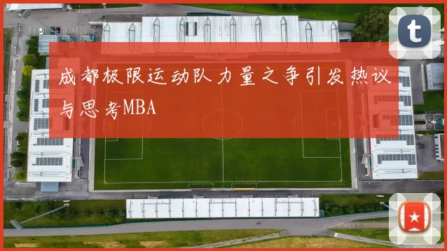 成都极限运动队力量之争引发热议与思考MBA